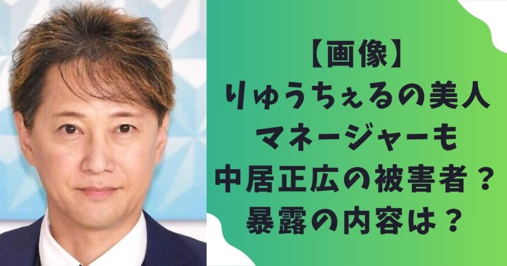 【画像】中居正広の被害者にりゅうちぇるのマネージャーも？美人で暴露の内容がえぐい！